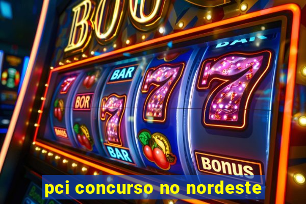 pci concurso no nordeste